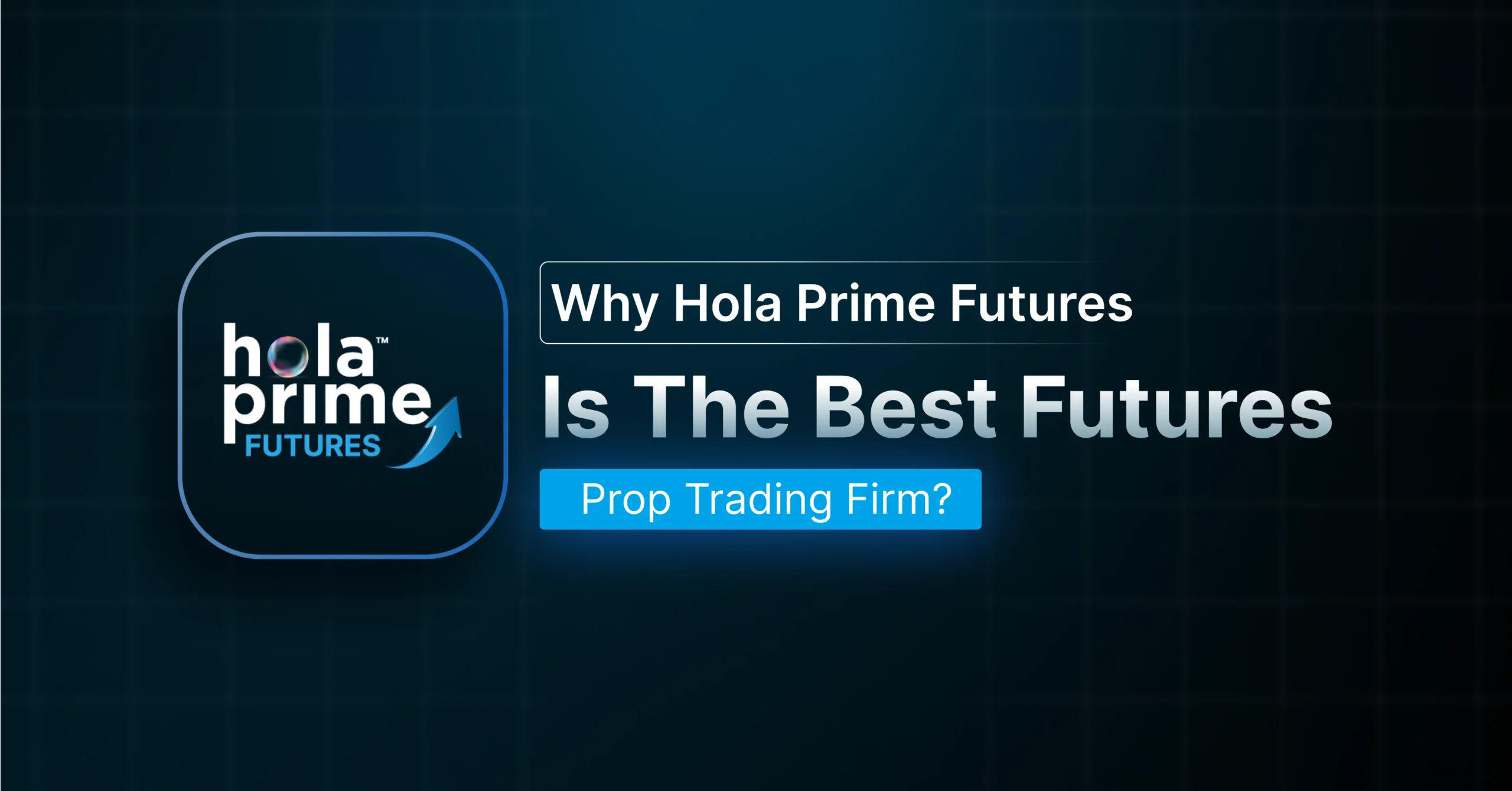 An infographic with the Hola Prime Futures logo on the left and text on the right that reads, “Why Hola Prime Futures Is The Best Futures Prop Trading Firm?” The background features a dark grid pattern, and the design highlights the question in a modern, professional style.