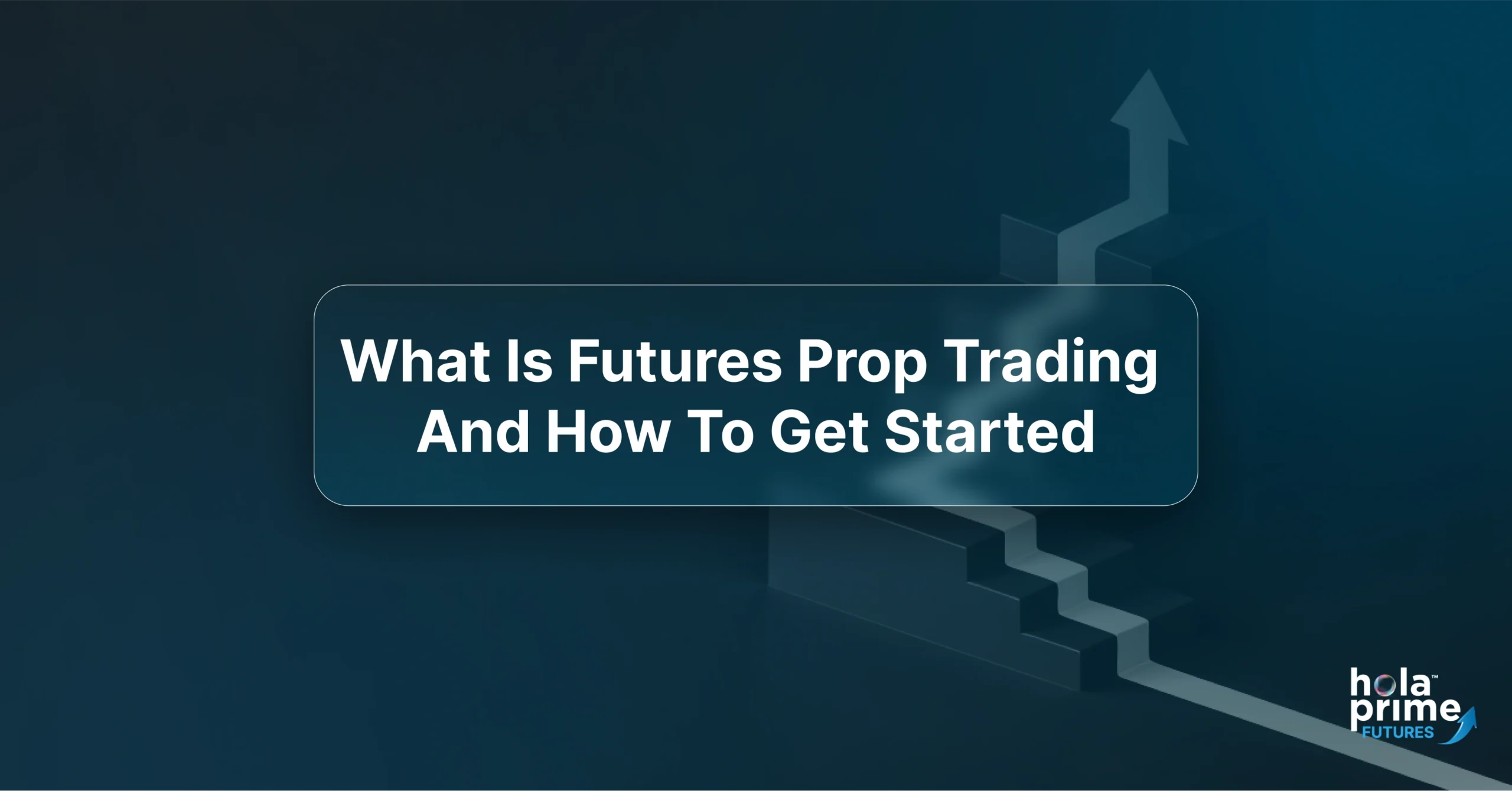 The image serves as an introductory statement and is titled “What Is Futures Prop Trading And How To Get Started.” The background visual shows stairs that gradually transform into an arrow pointing upward, symbolizing growth or progress. This image is designed as a gateway slide, setting up the topic of proprietary trading in futures. It implies that the content or conversation that follows will explain what prop trading means - trading with a firm’s money rather than your own - and what steps a new trader needs to take in order to begin their journey in this field with Hola Prime.
